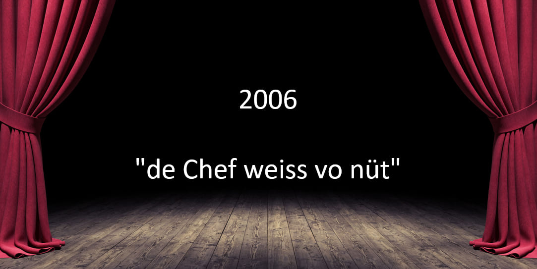 2006 "de Chef weiss vo nüt" 