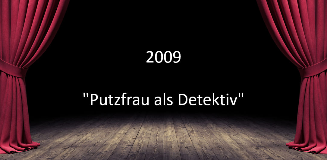 2009  "Putzfrau als Detektiv" 