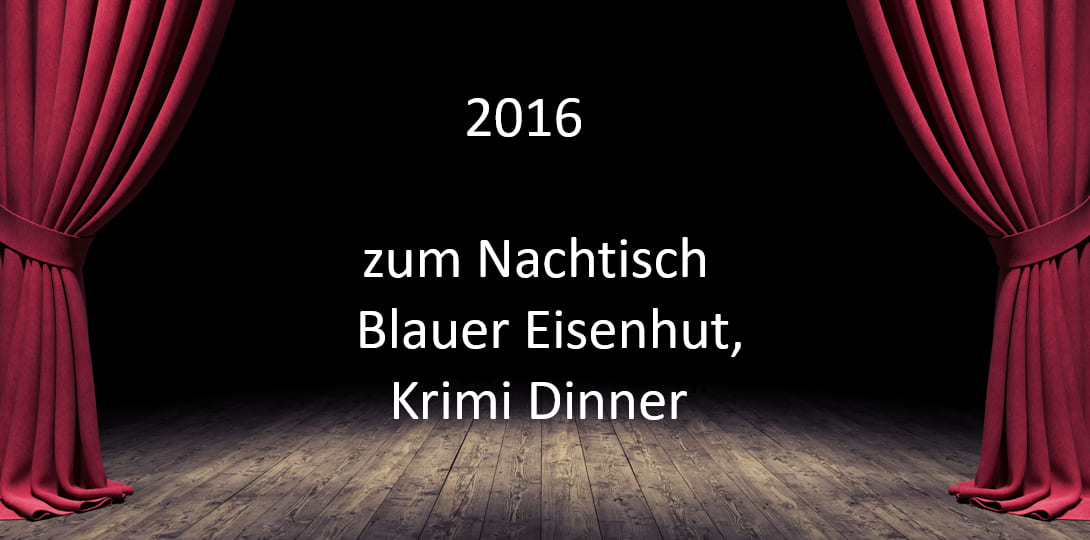 2016 "zum Nachtisch Blauer Eisenhut,  Krimi Dinner"